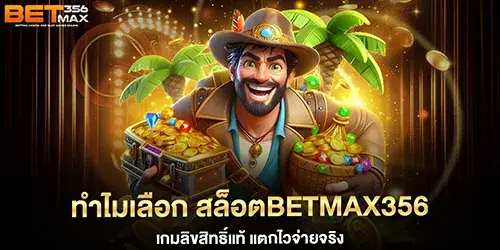 ทำไมเลือก สล็อตBETMAX356
